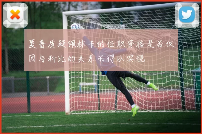 夏普质疑佩林卡的任职资格是否仅因与科比的关系而得以实现